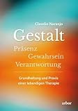 Gestalt: Präsenz-Gewahrsein-Verantwortung: Grundhaltung und Praxis einer lebendigen Therapie