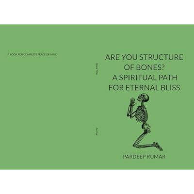 ARE YOU STRUCTURE OF BONES: A SPIRITUAL PATH FOR ETERNAL BLISS