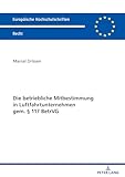 Die betriebliche Mitbestimmung in Luftfahrtunternehmen gem. § 117 BetrVG: Dissertationsschrift (Europäische Hochschulschriften Recht, Band 6290)