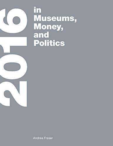 2016: in Museums, Money, and Politics (MIT Press)