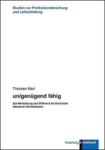 un/genügend fähig: Zur Herstellung von Differenz im Unterricht inklusiver Schulklassen (klinkhardt forschung / Studien zur Professionsforschung und Lehrerbildung)