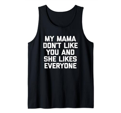 My Mama Don't Like You & She Likes Everyone Camiseta divertida Camiseta sin Mangas