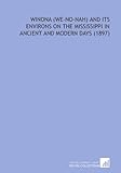 Winona (We-No-Nah) and Its Environs on the Mississippi in Ancient and Modern Days (1897)