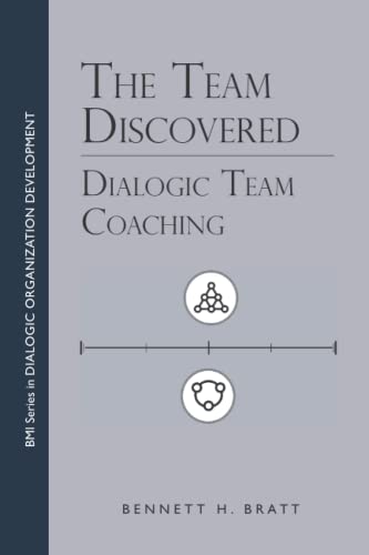 The Team Discovered: Dialogic Team Coaching (BMI Series in Dialogic Organization Development)