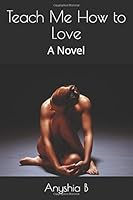Teach Me How to Love: A Novel 1981073612 Book Cover