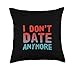 Funny I Don’t Date Anymore Sarcastic Single Freedom Quotes Throw Pillow