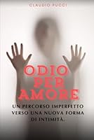Odio per Amore: Un percorso imperfetto verso una nuova forma di intimità. (Italian Edition) B0F62RMMRP Book Cover