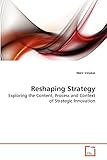 Reshaping Strategy: Exploring the Content, Process and Context of Strategic Innovation