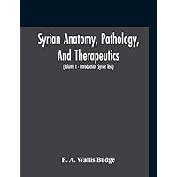 Syrian Anatomy, Pathology, And Therapeutics; Or, "The Book Of Medicines", The Syriac Text; Edited From A Rare Manuscript With An English Translation, ... I - Volume I - Introduction Syriac Text)