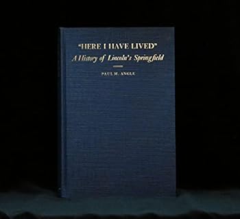 "Here I have lived";: A history of Lincoln's Springfield, 1821-1865,