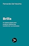 Brilla: Un sistema diario para construir hábitos que transformen tus resultados (Spanish Edition)