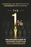 The 1%: The Athletes Guide to Nutrition, Sleep and Peak Performance The 1%: The Athletes Guide to Nutrition, Sleep and Peak Performance