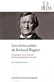  Récits cachés de Richard Wagner (Les): Art poétique, rêve et sexualité du Vaisseau fantôme à Parsifal