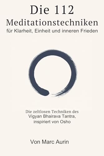 Die 112 + 16 Meditationstechniken: für Klarheit, Einheit und inneren Frieden: Die zeitlosen Techniken des Vigyan Bhairava Tantra, inspiriert von Osho
