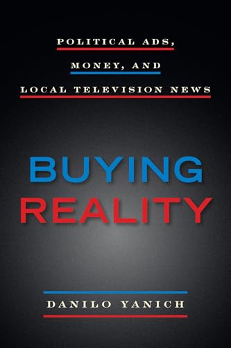 Buying Reality: Political Ads, Money, and Local Television News (Donald McGannon Communication Research Center's Everett C. Parker Book Series)