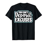 You Can't Deposit Excuses T-Shirt