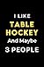 I Like Table hockey and Maybe 3 People: Funny Composition Notebook Journal Birthday Present Gift for Table hockey Lovers - 110pages