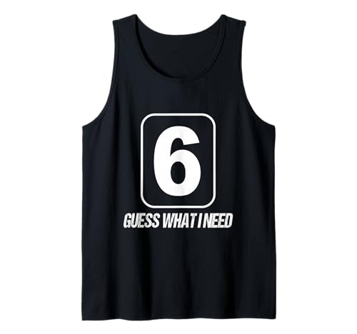 Guess What I Need Number 6 Funny 6 7 Meme six Seven Tank Top