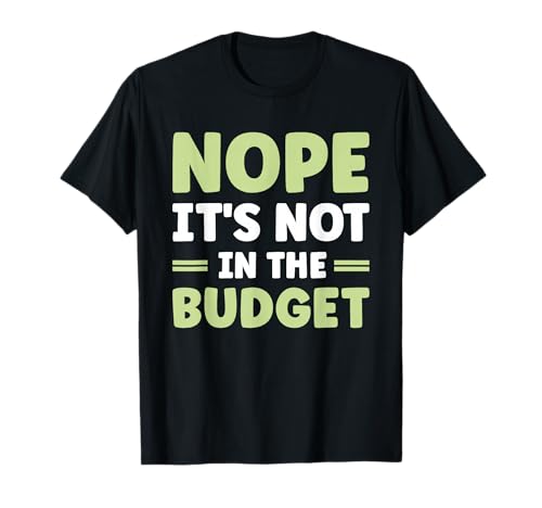 Nope It's Not In The Budget T-Shirt