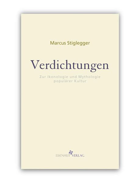 Verdichtungen: Zur Ikonologie und Mythologie populärer Kultur (Mythos Moderne, Band 1)