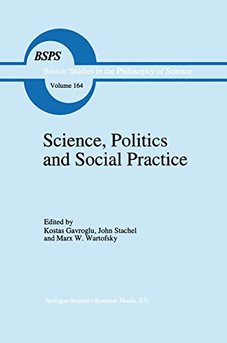 Science, Politics and Social Practice: Essays on Marxism and Science, Philosophy of Culture and the Social Sciences In honor of Robert S. Cohen ... the Philosophy and History of Science, 164)
