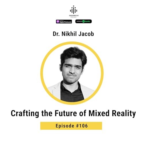 106 | Crafting the Future of Mixed Reality with Dr. Nikhil Jacob