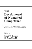 The Development of Numerical Competence: Animal and Human Models (Comparative Cognition and Neuroscience Series)