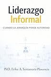 LIDERAZGO INFORMAL: CUANDO LA JERARQUÍA PIERDE AUTORIDAD (Spanish Edition)