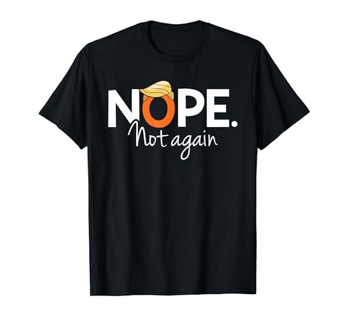 Nope Not Again Funny Trump Satire Apparel Camiseta