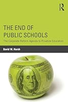 The End of Public Schools: The Corporate Reform Agenda to Privatize Education 1138804495 Book Cover