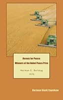 Heroes for Peace: Winners of the Nobel Peace Prize: Norman Borlaug: 1970 1461180899 Book Cover