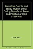 Mahatma Gandhi and Hindu-Muslim Unity: During Transfer of Power and Partition of India (1944-48)