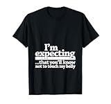 I'm Expecting That You'll Know Not to Touch My Belly T-Shirt T-Shirt