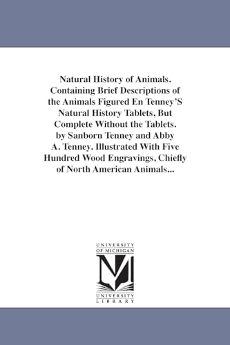 Natural history of animals. Containing brief descriptions of the animals figured en Tenney's Natural history tablets, but complete without the ... hundred wood engravings, chiefly of North