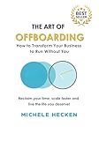 The Art of Offboarding: How to Transform Your Business to Run Without You