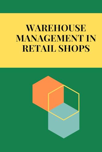 Warehouse Management in Retail Shops: Mastering Retail Warehouse Management: Optimize Inventory, Streamline Operations, Leverage Technology, and Drive Sustainable Growth in Modern Retail Logistics