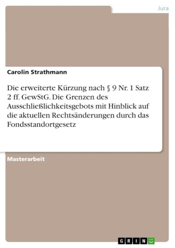 Die erweiterte Kürzung nach § 9 Nr. 1 Satz 2 ff. GewStG. Die Grenzen des Ausschließlichkeitsgebots mit Hinblick auf die aktuellen Rechtsänderungen durch das Fondsstandortgesetz (German Edition)