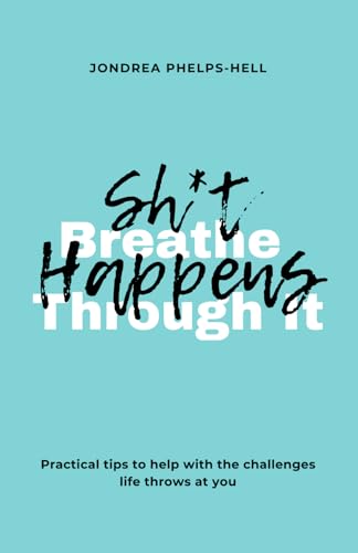 Shit Happens, Breathe Through It: Practical tips to help with the challenges life throws at you
