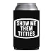 Show Me Them Titties Coozie Funny Can Cooler - Gag Gift - White Elephant Gift - Beer Can Holder Coozie Sleeve - Soda Beer Caddie - Party (You Can't Make A Baby In The Butt)