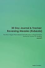 30 Day Journal & Tracker: Reversing Measles (Rubeola) The Raw Vegan Plant-Based Detoxification & Regeneration Journal & Tracker for Healing. Journal 3