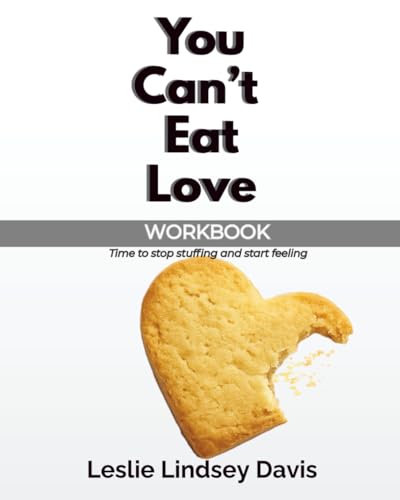 You Can'T Eat Love Workbook: How Learning To Love Yourself Can Change Your Relationship With Food