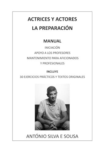 ACTRICES Y ACTORES, LA PREPARACIÓN: MANUAL - INICIACIÓN, APOYO A LOS PROFESORES, MANTENIMIENTO PARA AFICIONADOS Y PROFESIONALES . INCLUYE 30 EJERCICIOS PRÁCTICOS Y TEXTOS ORIGINALES