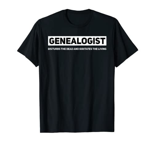 Genealogist Disturbs The Dead & Irritates The Living TShirt T-Shirt