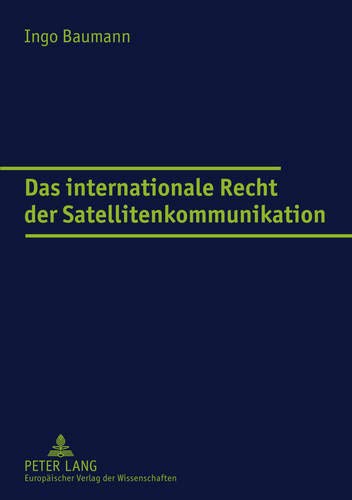 Das internationale Recht der Satellitenkommunikation (Europäische Hochschulschriften Recht, Band 41 Das internationale Recht der Satellitenkommunikation (Europäische Hochschulschriften Recht, Band 41