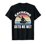Kayaking gets me wet | Funny Kayak Christmas & Birthday Gift T-Shirt