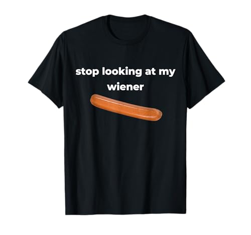 Stop Looking At My Wiener Sausage T-Shirt