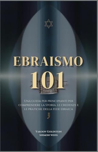 Ebraismo 101: Una guida per principianti per comprendere la storia, le credenze e le pratiche della fede ebr