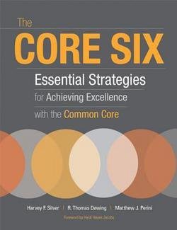 Harvey F. Silver: The Core Six : Essential Strategies for Achieving Excellence with the Common Core (Paperback); 2012 Edition