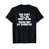 You Can't Tell Me What To Do (You're Not My Daughter) Funny Tシャツ