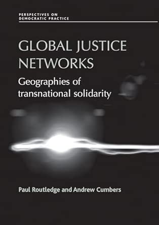 Global Justice Networks: Geographies of Transnational Solidarity First Edition Global Justice Networks: Geographies of Transnational Solidarity First Edition book cover